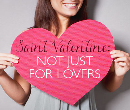 Saint Valentine: Not Just for Lovers