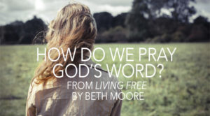 how do we pray gods word from living free by beth moore image