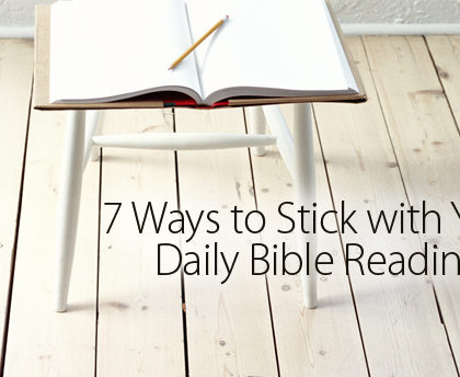 7 Ways to Stick With Your Daily Bible Reading